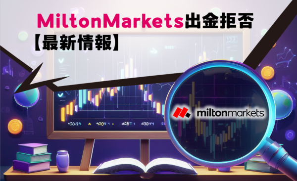 MiltonMarkets出金拒否【最新情報】