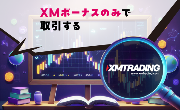 XMボーナスのみで取引する