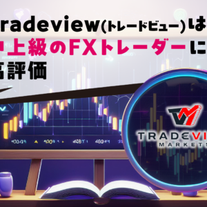 Tradeview(トレードビュー)は中上級のFXトレーダーに高評価