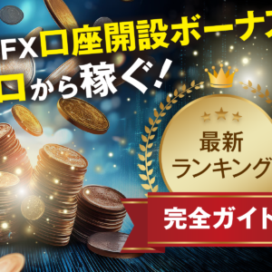 海外FX口座開設ボーナスでゼロから稼ぐ！最新ランキング完全ガイド